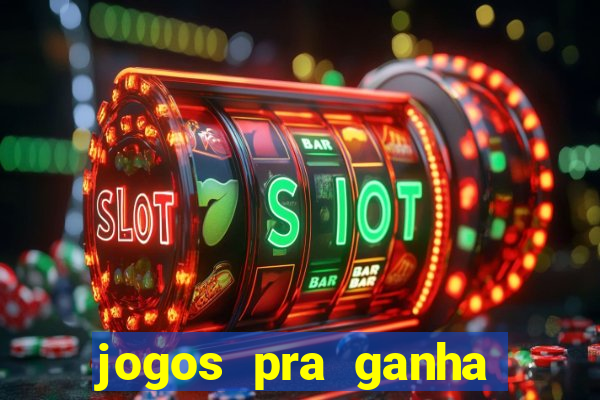 jogos pra ganha dinheiro de verdade